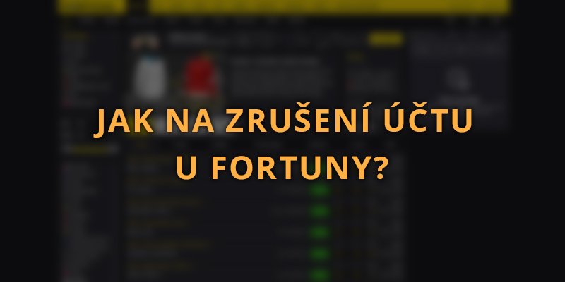 Jak na zrušení účtu u Fortuny 