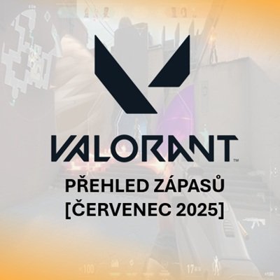 Přehled atraktivních zápasů Valorant [červenec 2025]