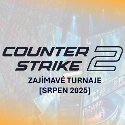 Zajímavé turnaje Counter Strike [srpen 2025]