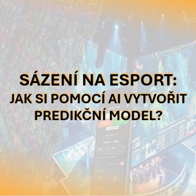 Sázení na esport: Jak si pomocí umělé inteligence (AI) vytvořit predikční model?